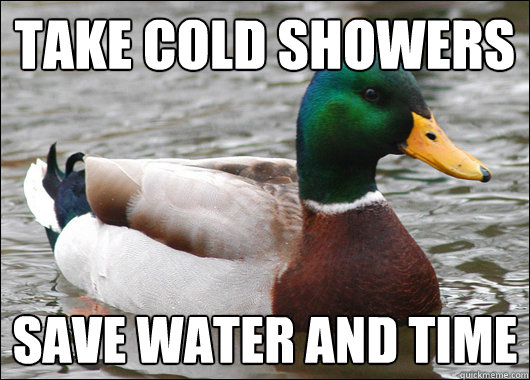 Take Cold showers Save water and time  Actual Advice Mallard