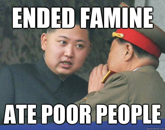 Ended Famine Ate poor people  Hungry Kim Jong Un