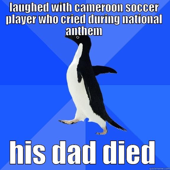 LAUGHED WITH CAMEROON SOCCER PLAYER WHO CRIED DURING NATIONAL ANTHEM HIS DAD DIED Socially Awkward Penguin