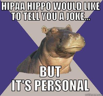 HIPAA HIPPO WOULD LIKE TO TELL YOU A JOKE... BUT IT'S PERSONAL Skeptical Hippo