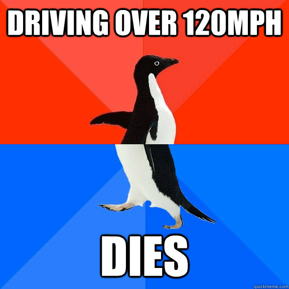 driving over 120mph dies  Socially Awesome Awkward Penguin