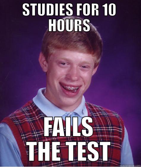 STUDIES FOR 10 HOURS FAILS THE TEST Bad Luck Brian