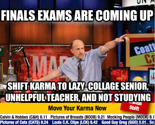 Finals exams are coming up shift karma to lazy  collage senior, unhelpful teacher, and not studying  Mad Karma with Jim Cramer