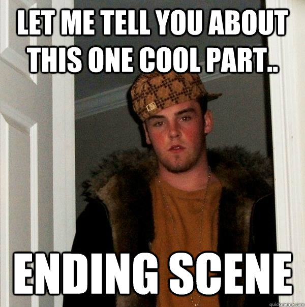 Let me tell you about this one cool part.. Ending scene  Scumbag Steve
