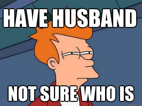 have husband not sure who is  Futurama Fry