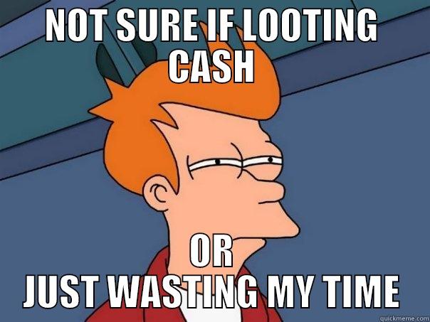 NOT SURE IF LOOTING CASH OR JUST WASTING MY TIME Futurama Fry
