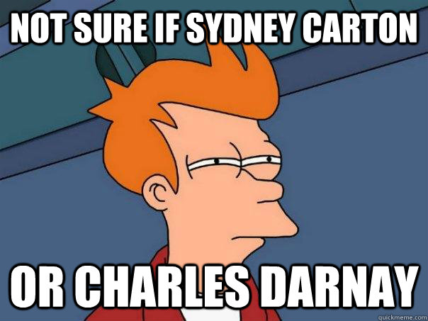 Not sure if Sydney Carton or Charles Darnay  Futurama Fry