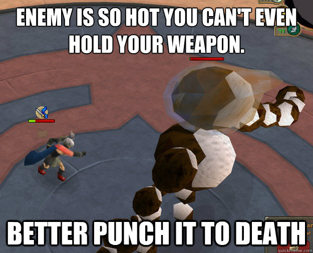 Enemy is so hot you can't even hold your weapon. Better punch it to death  