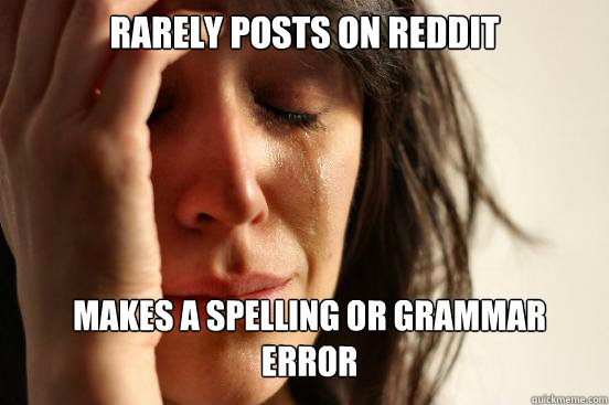 Rarely posts on Reddit
 Makes a spelling or grammar
Error Caption 3 goes here Caption 4 goes here Caption 5 goes here  First World Problems