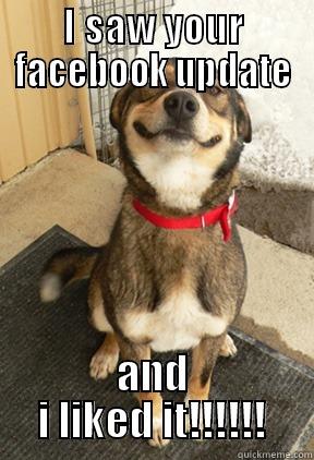 Facebook update - I SAW YOUR FACEBOOK UPDATE AND I LIKED IT!!!!!! Good Dog Greg