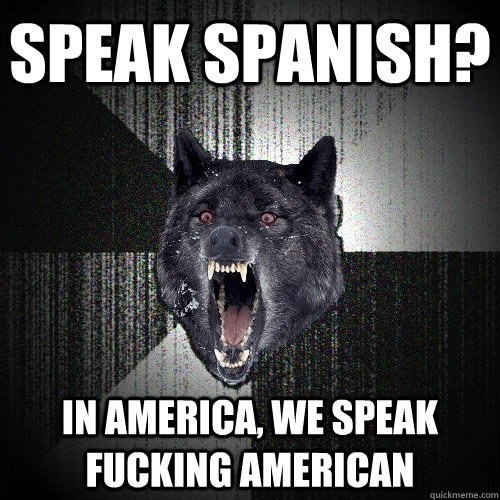 Speak spanish? In America, we speak fucking American  Insanity Wolf