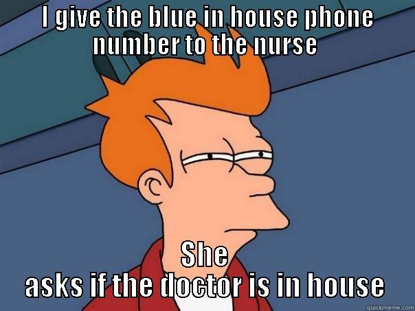  I GIVE THE BLUE IN HOUSE PHONE NUMBER TO THE NURSE SHE ASKS IF THE DOCTOR IS IN HOUSE Futurama Fry