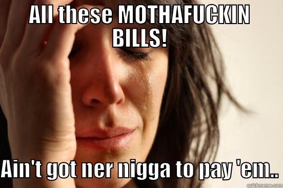 ALL THESE MOTHAFUCKIN BILLS! AIN'T GOT NER NIGGA TO PAY 'EM.. First World Problems