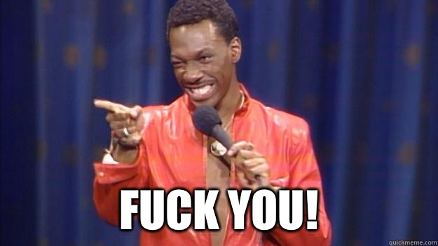  Fuck you!  