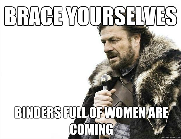 Brace Yourselves binders full of women are  coming  BRACEYOSELVES