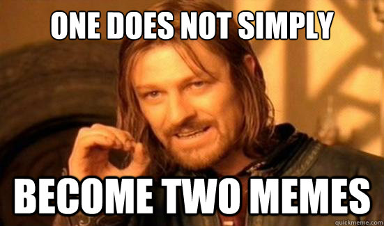 One Does Not Simply become two memes  Boromir