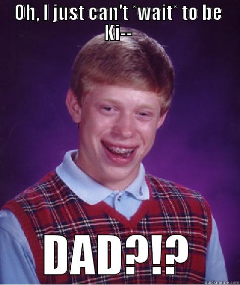 OH, I JUST CAN'T *WAIT* TO BE KI-- DAD?!? Bad Luck Brian