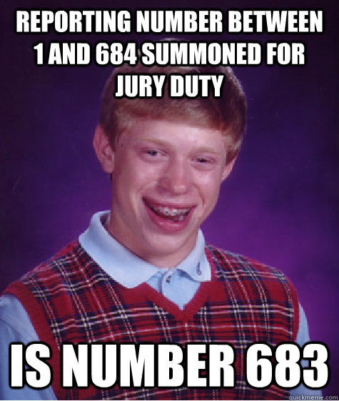 Reporting number between 1 and 684 summoned for jury duty is number 683  Bad Luck Brian