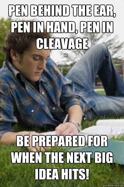 Pen behind the ear, pen in hand, pen in cleavage Be prepared for when the next big idea hits! - Pen behind the ear, pen in hand, pen in cleavage Be prepared for when the next big idea hits!  Junior Copywriter