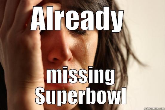 ALREADY  MISSING SUPERBOWL First World Problems