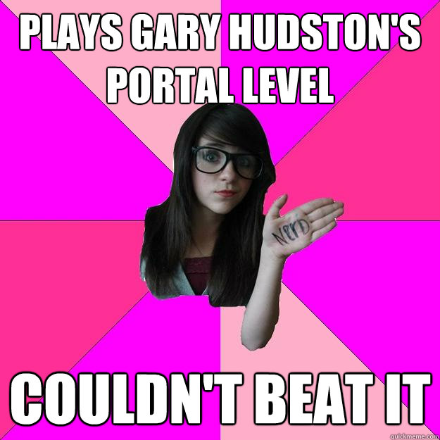 plays Gary Hudston's portal level couldn't beat it  Idiot Nerd Girl