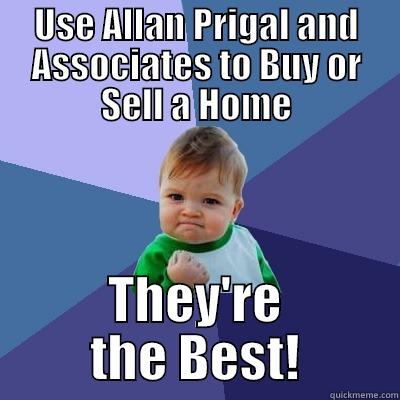 USE ALLAN PRIGAL AND ASSOCIATES TO BUY OR SELL A HOME THEY'RE THE BEST! Success Kid