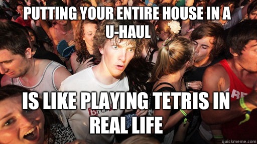 Putting your entire house in a u-haul is like playing Tetris in real life   Sudden Clarity Clarence