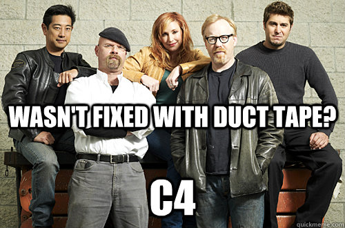 Wasn't fixed with duct tape? C4 - Wasn't fixed with duct tape? C4  Good Guy Mythbusters