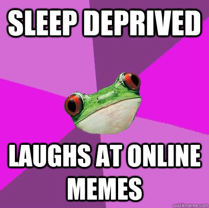 Sleep Deprived Laughs at online memes  Foul Bachelorette Frog