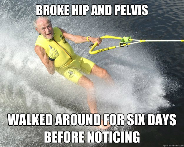 Broke hip and pelvis walked around for six days before noticing  