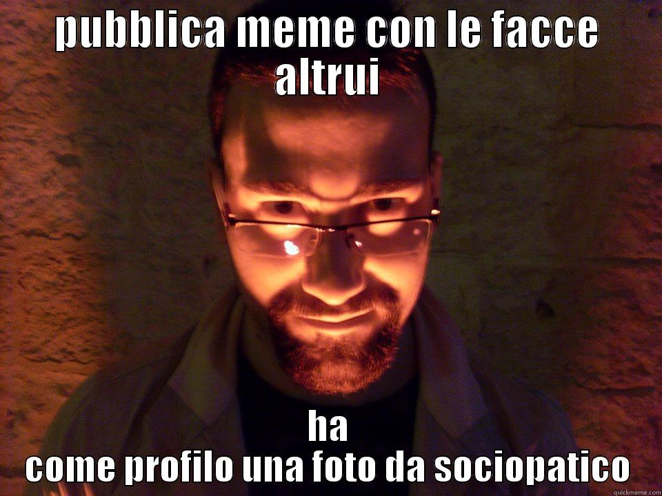 PUBBLICA MEME CON LE FACCE ALTRUI HA COME PROFILO UNA FOTO DA SOCIOPATICO Misc