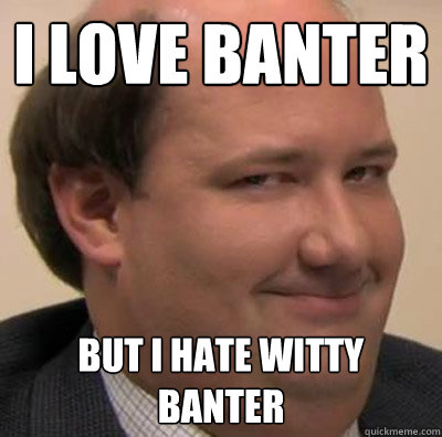 I love banter But I hate witty banter - I love banter But I hate witty banter  Misc