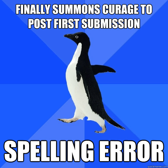 finally summons curage to post first submission spelling error  Socially Awkward Penguin