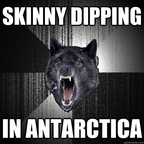 skinny dipping in antarctica - skinny dipping in antarctica  Insanity Wolf