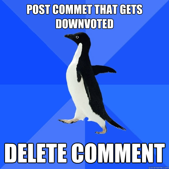 post commet that gets downvoted delete comment  Socially Awkward Penguin