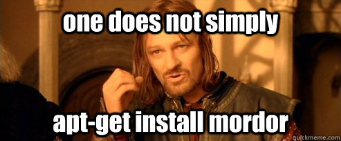 one does not simply apt-get install mordor  One Does Not Simply
