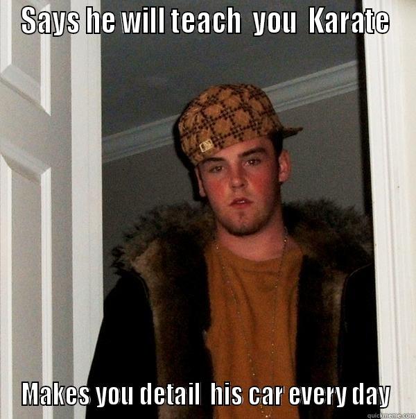 Wax on, Wax off - SAYS HE WILL TEACH  YOU  KARATE MAKES YOU DETAIL  HIS CAR EVERY DAY Scumbag Steve