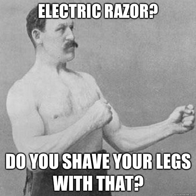 Electric razor? Do you shave your legs with that? - Electric razor? Do you shave your legs with that?  Misc
