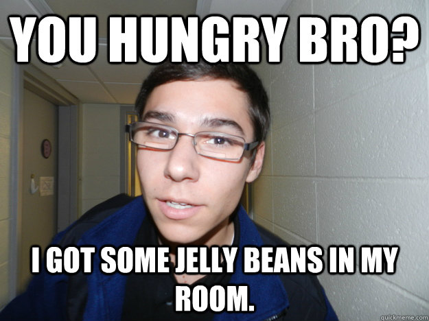 You hungry bro? I got some jelly beans in my room.  - You hungry bro? I got some jelly beans in my room.   Creepy Student