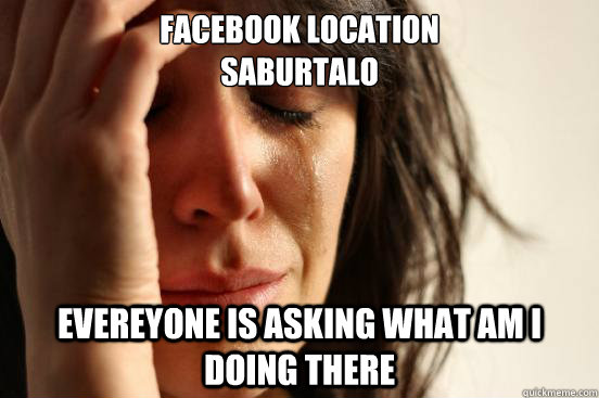 Facebook location
saburtalo evereyone is asking what am I doing there  First World Problems