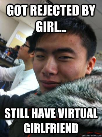GOT REJECTED BY GIRL... STILL HAVE VIRTUAL GIRLFRIEND - GOT REJECTED BY GIRL... STILL HAVE VIRTUAL GIRLFRIEND  JERRY MEME