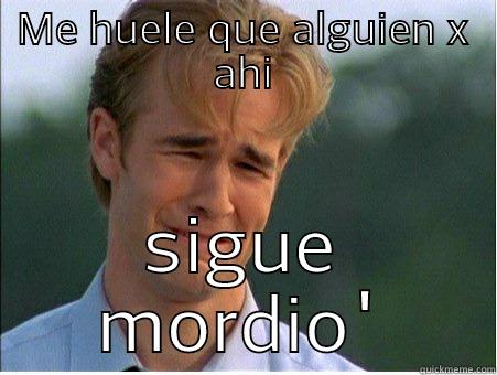 ME HUELE QUE ALGUIEN X AHI SIGUE MORDIO' 1990s Problems