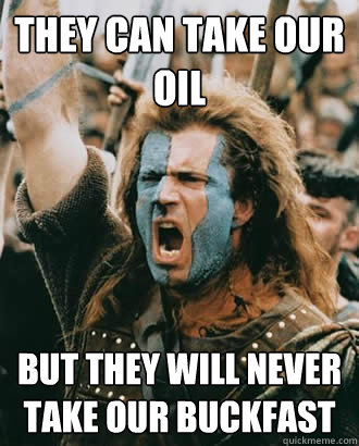 They can take our Oil but they will never take our buckfast   SOPA Opposer