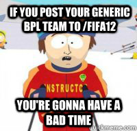 If you post your generic BPL team to /Fifa12 You're gonna have a bad time  Aspen Ski Instructor