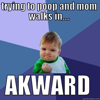 TRYING TO POOP AND MOM WALKS IN.... AKWARD Success Kid