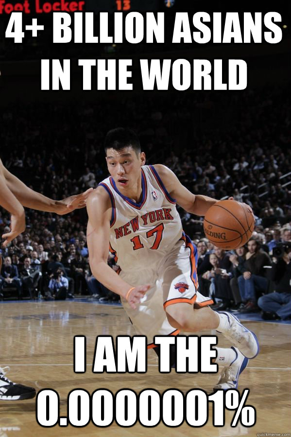 4+ Billion Asians in the World I am the 0.0000001% - 4+ Billion Asians in the World I am the 0.0000001%  Jeremy Lin