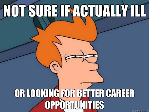 Not sure if actually ill Or looking for better career opportunities  Futurama Fry