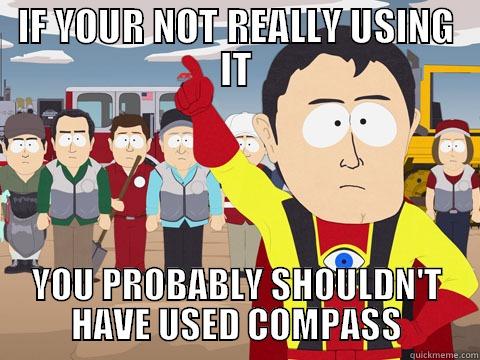 IF YOUR NOT REALLY USING IT YOU PROBABLY SHOULDN'T HAVE USED COMPASS Captain Hindsight