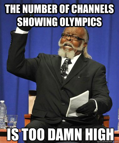 the number of channels showing Olympics  Is too damn high  Rent Is Too Damn High Guy