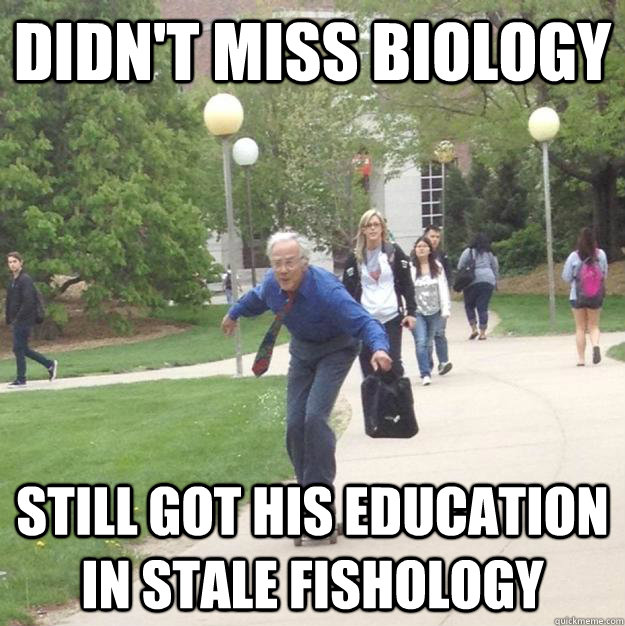 Didn't miss biology  Still got his education in stale fishology   Skateboarding Professor
